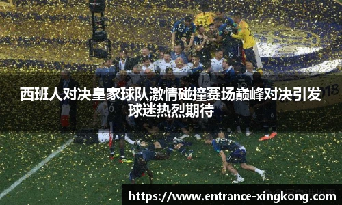 西班人对决皇家球队激情碰撞赛场巅峰对决引发球迷热烈期待
